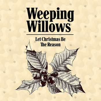 Weeping Willows - Let Christmas Be the Reason
