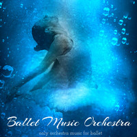 Ballet Dance Company - Ballet Music Orchestra – Only Orchestra Music for Ballet, Ballet Class and Ballet Show