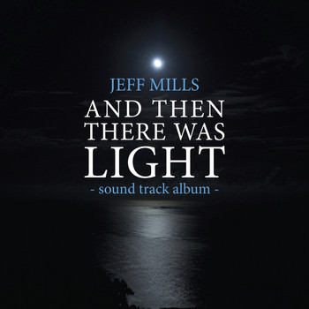Jeff Mills - AND Then There Was Light Sound Track