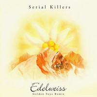 Serial Killers - Edelweiss (Golden Toys Remix)