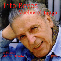 Tito Reyes - Vuelve el Tango (Un Tributo a Aníbal Troilo) (Un Tributo a Aníbal Troilo)
