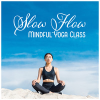Namaste Yoga Group - Slow Flow (Mindful Yoga Class Music, Conscious Flowing of Breath, Awareness of Movement)