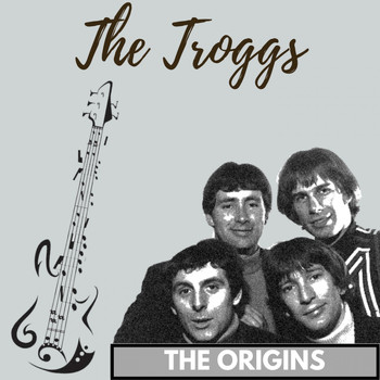 The Troggs - The Origins