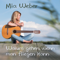 Mia Weber - Warum gehen, wenn man fliegen kann