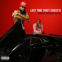 Nipsey Hussle - Last Time That I Checc'd (feat. YG) (Explicit)