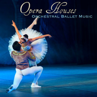 Ballet Music - Opera Houses – Orchestral Ballet Music