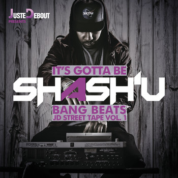Shash'U - Juste Debout Presents - It's Gotta Be Shash'U - Bang Beats - JD Street Tape Vol. 1