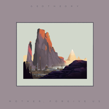 Geotheory - MOTHER, FORGIVE US
