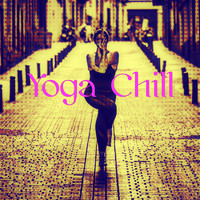 The Yoga Specialists - Yoga Chill – Chill Out & Yoga Lounge Grooves for Yoga Fitness & Workout