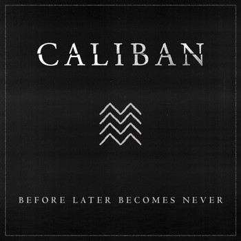 Caliban - Before Later Becomes Never