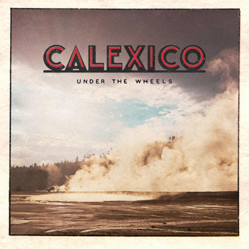 Calexico - Under the Wheels