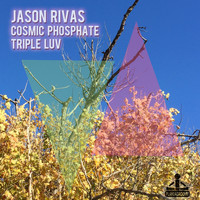 Jason Rivas, Cosmic Phosphate - Triple Luv