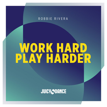 Robbie Rivera - Work Hard Play Harder