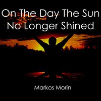 Markos Morin - On The Day The Sun No Longer Shined