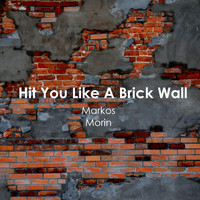 Markos Morin - Hit You Like A Brick Wall