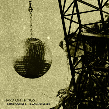 The Harpoonist & the Axe Murderer - Hard on Things