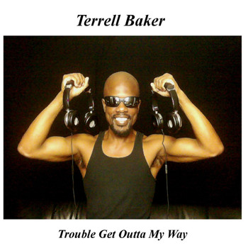 Terrell Baker - Trouble Get Outta My Way