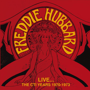 Freddie Hubbard - Live... The CTI Years 1970 - 1973