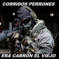 Corridos Perrones - Era Cabron El Viejo
