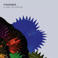 Figurines - Lucky to Love - EP