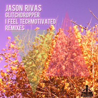Jason Rivas, Glitchdropper - I Feel Techmotivated (Remixes)