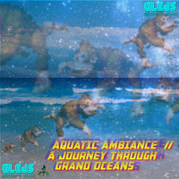 Glejs - Aquatic Ambiance // A Journey Through Grand Oceans