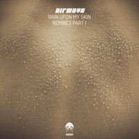 Airwave - Rain Upon My Skin - Remixes, Pt. 1