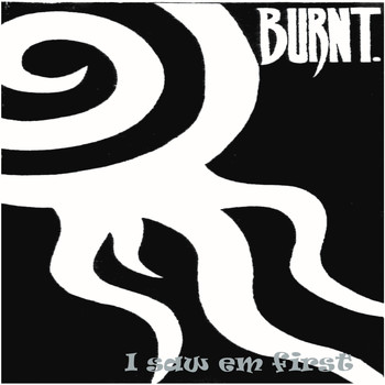 Burnt - I Saw Em' First