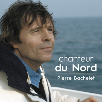 Pierre Bachelet - Chanteur du nord