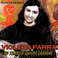 Violeta Parra - Yo También Quiero Casarme (Remastered)