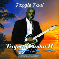 Reggie Paul - Tropical Guitar II: Smooth Latin Favorites