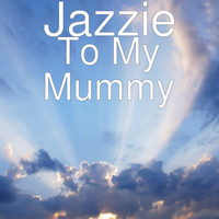 Jazzie - To My Mummy