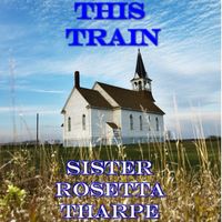Sister Rosetta Tharpe - This Train (Live)