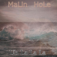 Malin Hole - Uh La La La