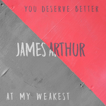James Arthur - You Deserve Better / At My Weakest