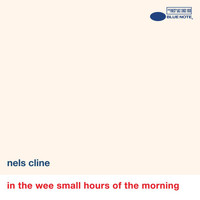 Nels Cline - In The Wee Small Hours Of The Morning