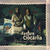 Fanfare Ciocarlia - Queens and Kings (Explicit)