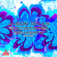 Jason Rivas, Glitchdropper - Freakshow (Club Edit)