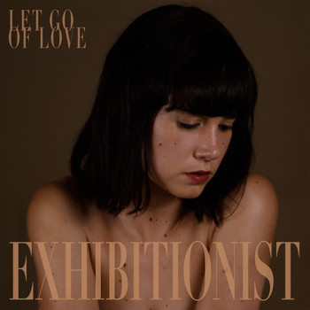 Exhibitionist - Let Go Of Love