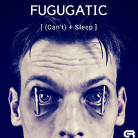 Fugagatic - Can't Sleep
