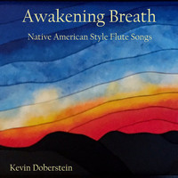 Kevin Doberstein - Awakening Breath: Native American Style Flute Songs.