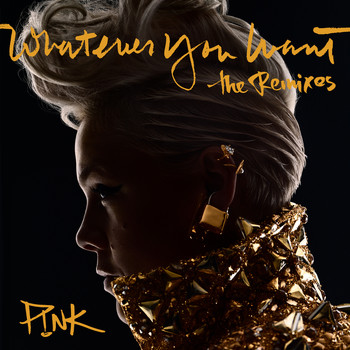 P!nk - Whatever You Want (The Remixes) (Explicit)