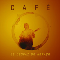 Café - Se Desfaz do Abraço