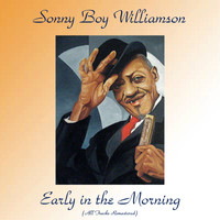 Sonny Boy Williamson - Early in the Morning (All Tracks Remastered)