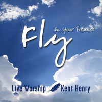 Kent Henry - Fly in Your Presence