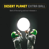 Desert Planet - Extra Ball – Best of the Early Sold out Releases