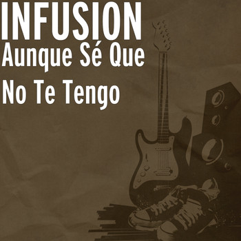 Infusion - Aunque Sé Que No Te Tengo