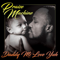 Praise Machine - Daddy Mi Love Yuh
