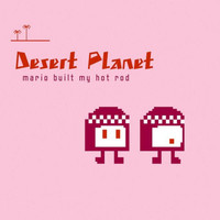 Desert Planet - Mario Built My Hot Rod