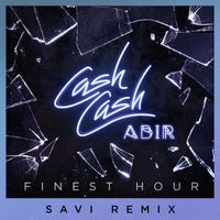 Cash Cash - Finest Hour (feat. Abir) (Savi Remix)